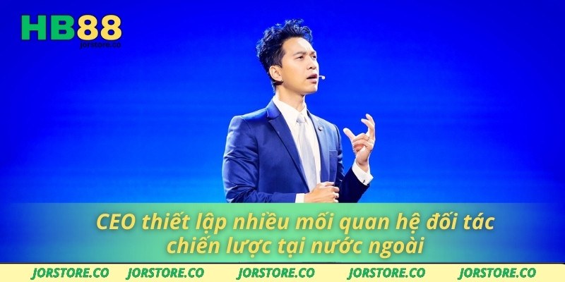 CEO thiết lập nhiều mối quan hệ đối tác chiến lược tại nước ngoài