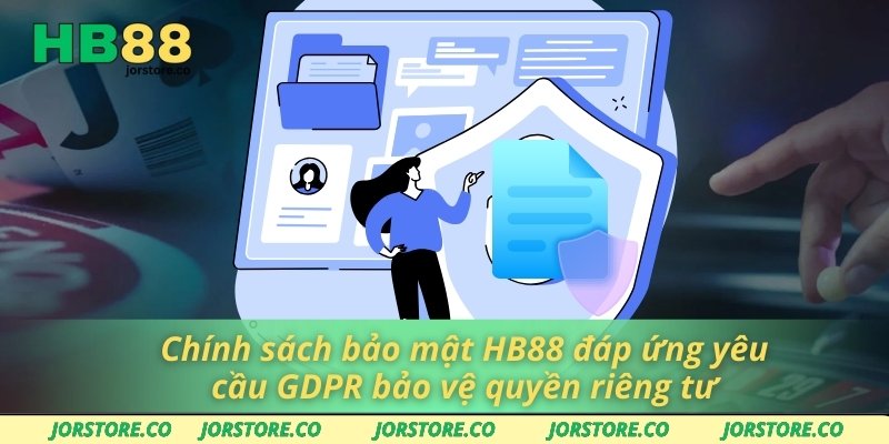 Chính Sách Bảo Mật Chính sách bảo mật HB88 đáp ứng yêu cầu GDPR bảo vệ quyền riêng tư