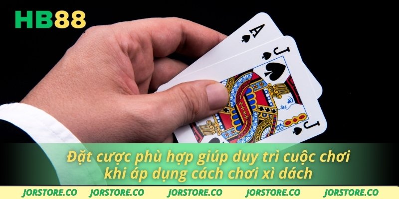 Đặt cược phù hợp giúp duy trì cuộc chơi khi áp dụng cách chơi xì dách