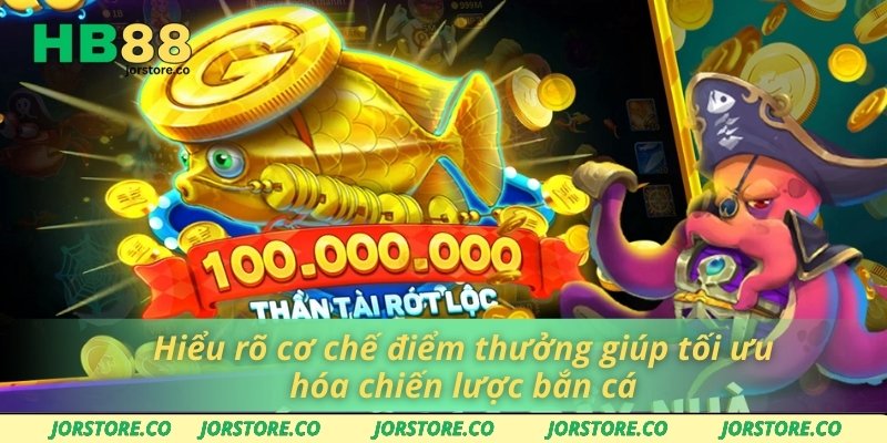 Bắn Cá HB88 Hiểu rõ cơ chế điểm thưởng giúp tối ưu hóa chiến lược bắn cá