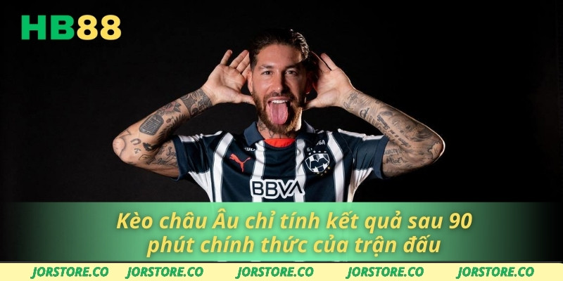 Kèo châu Âu chỉ tính kết quả sau 90 phút chính thức của trận đấu