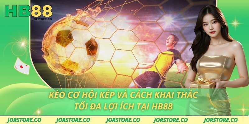 Kèo Cơ Hội Kép Và Cách Khai Thác Tối Đa Lợi Ích Tại HB88 kèo cơ hội kép