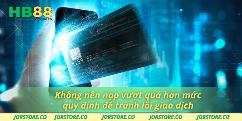 Nạp Tiền HB88 Không Gián Đoạn – Tối Ưu Trải Nghiệm Cá Cược Không nên nạp vượt quá hạn mức quy định để tránh lỗi giao dịch