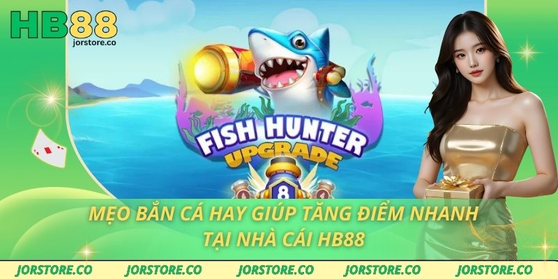 Mẹo Bắn Cá Hay Giúp Tăng Điểm Nhanh Tại Nhà Cái HB88 Mẹo Bắn Cá Hay Giúp Tăng Điểm Nhanh Tại Nhà Cái HB88