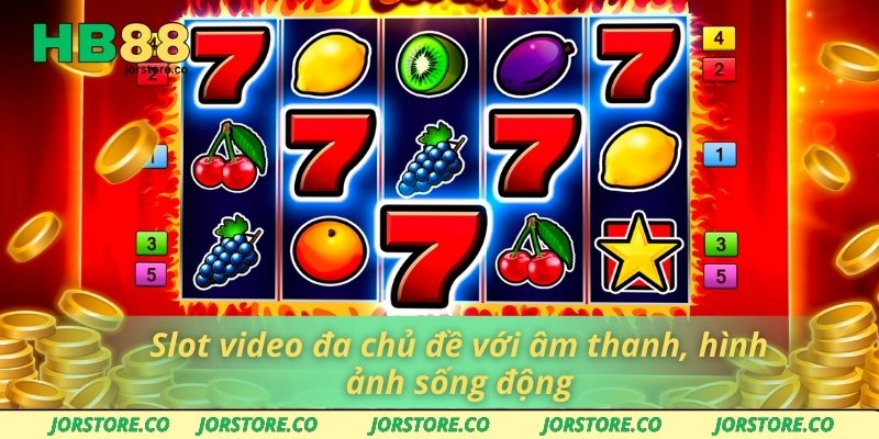 Slot video đa chủ đề với âm thanh, hình ảnh sống động