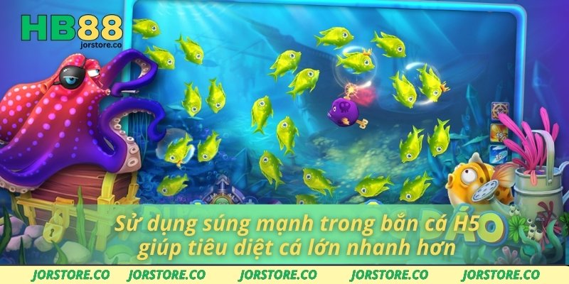 Sử dụng súng mạnh trong bắn cá H5 giúp tiêu diệt cá lớn nhanh hơn